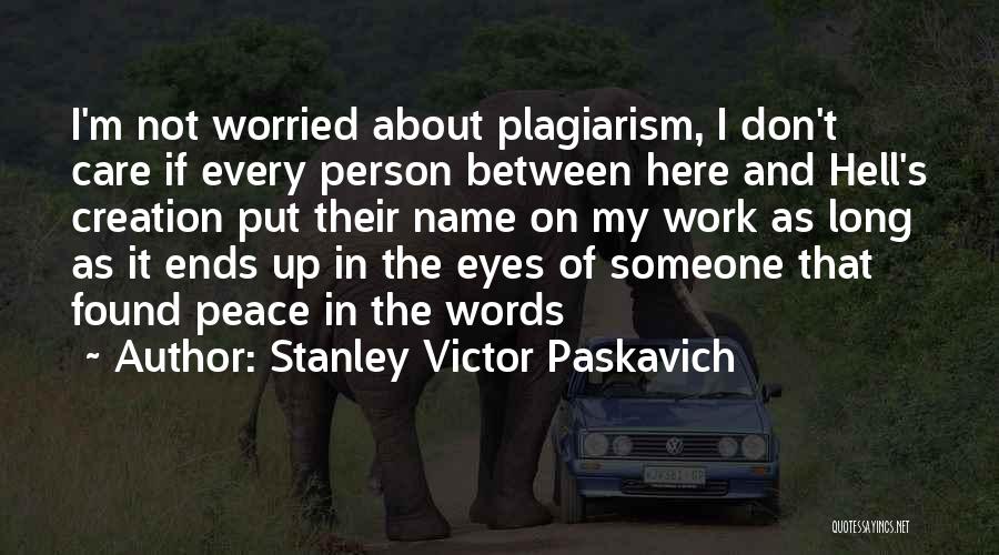 Stanley Victor Paskavich Quotes: I'm Not Worried About Plagiarism, I Don't Care If Every Person Between Here And Hell's Creation Put Their Name On