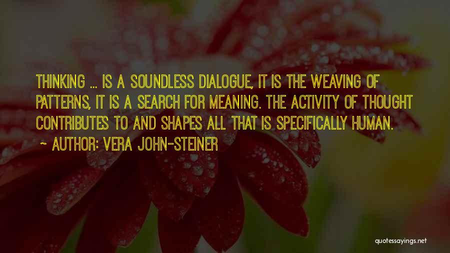 Vera John-Steiner Quotes: Thinking ... Is A Soundless Dialogue, It Is The Weaving Of Patterns, It Is A Search For Meaning. The Activity