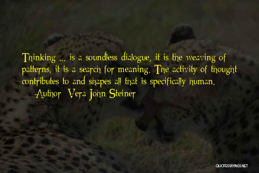 Vera John-Steiner Quotes: Thinking ... Is A Soundless Dialogue, It Is The Weaving Of Patterns, It Is A Search For Meaning. The Activity