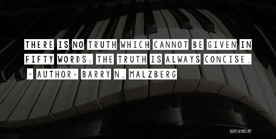 Barry N. Malzberg Quotes: There Is No Truth Which Cannot Be Given In Fifty Words; The Truth Is Always Concise.