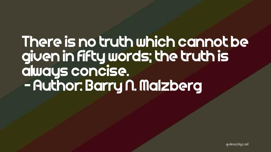 Barry N. Malzberg Quotes: There Is No Truth Which Cannot Be Given In Fifty Words; The Truth Is Always Concise.