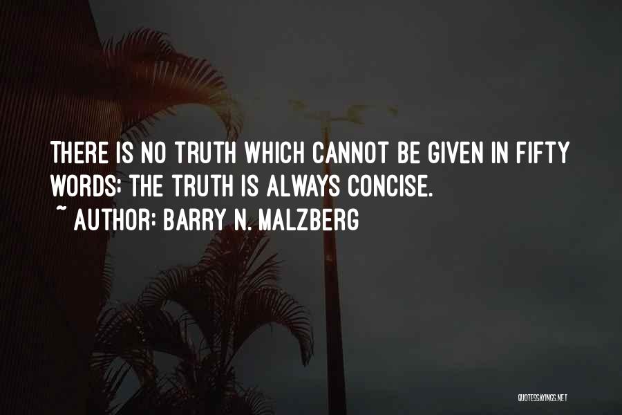 Barry N. Malzberg Quotes: There Is No Truth Which Cannot Be Given In Fifty Words; The Truth Is Always Concise.