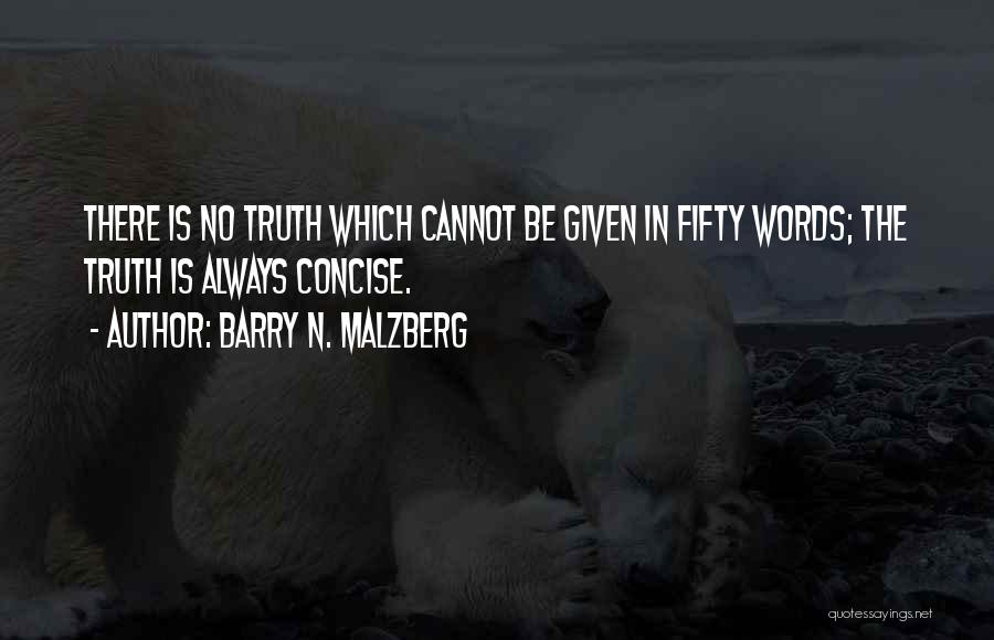 Barry N. Malzberg Quotes: There Is No Truth Which Cannot Be Given In Fifty Words; The Truth Is Always Concise.