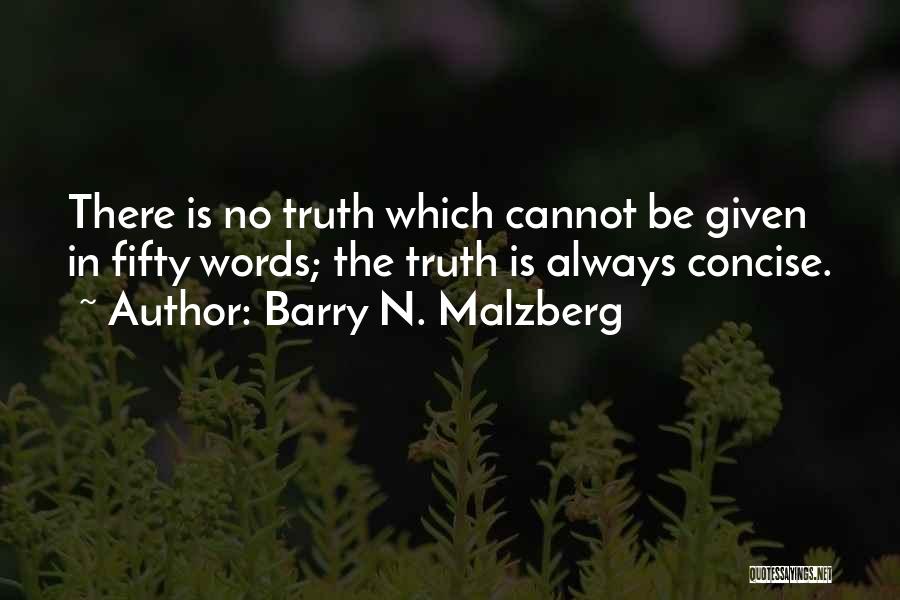 Barry N. Malzberg Quotes: There Is No Truth Which Cannot Be Given In Fifty Words; The Truth Is Always Concise.