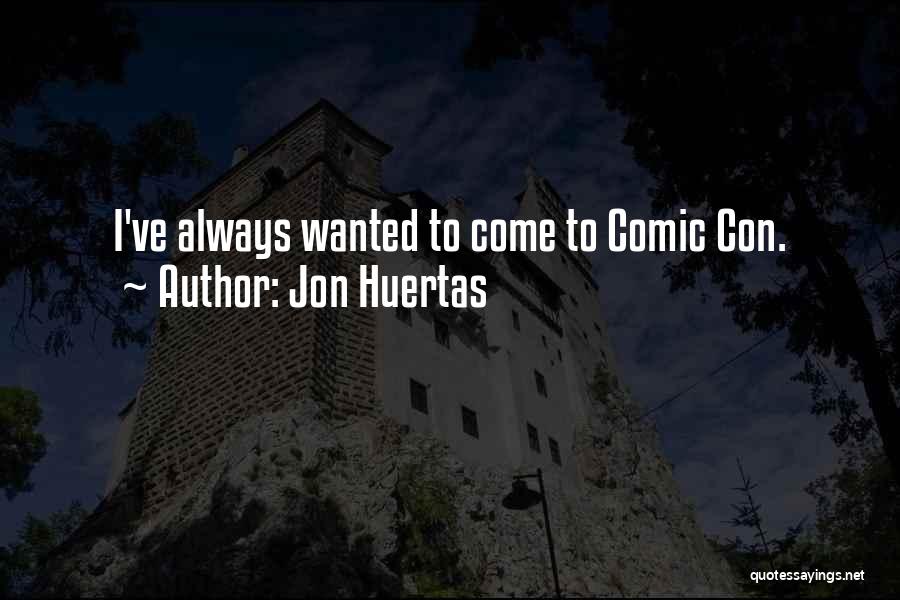 Jon Huertas Quotes: I've Always Wanted To Come To Comic Con.