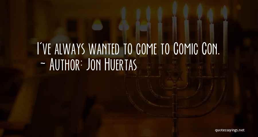 Jon Huertas Quotes: I've Always Wanted To Come To Comic Con.