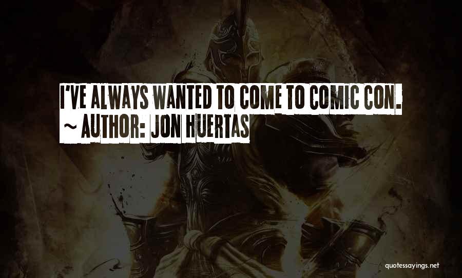 Jon Huertas Quotes: I've Always Wanted To Come To Comic Con.