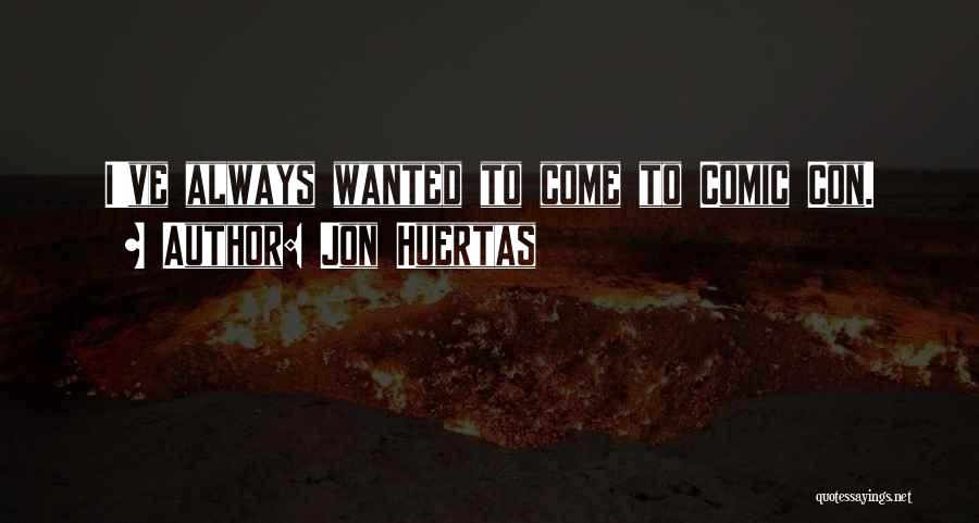 Jon Huertas Quotes: I've Always Wanted To Come To Comic Con.