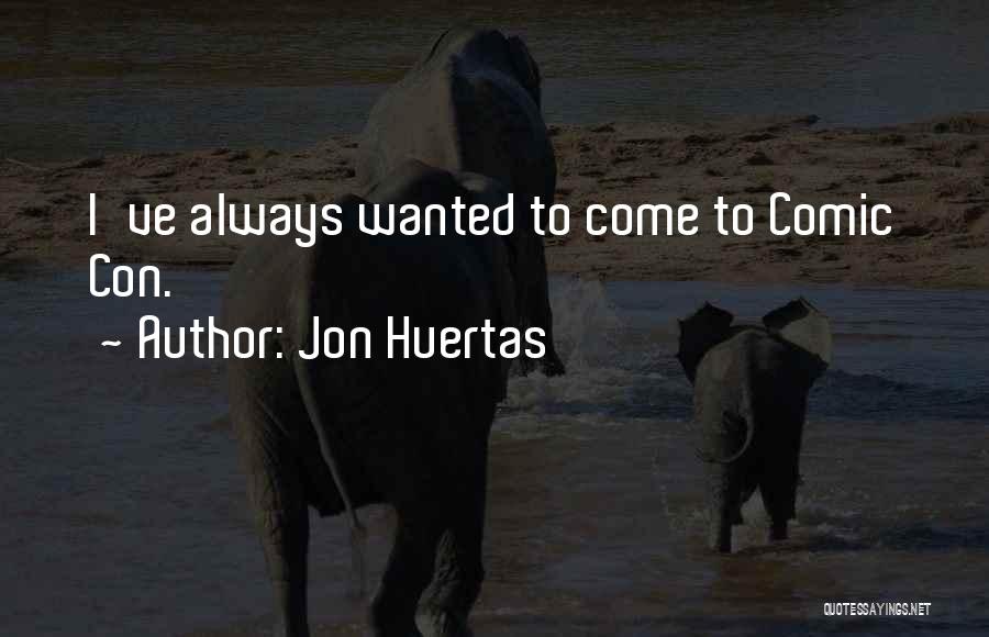 Jon Huertas Quotes: I've Always Wanted To Come To Comic Con.