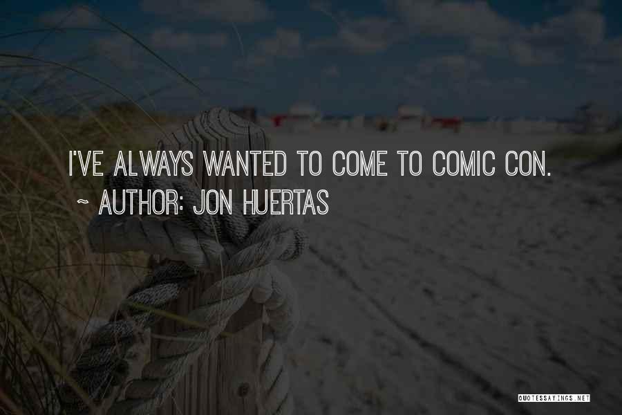 Jon Huertas Quotes: I've Always Wanted To Come To Comic Con.