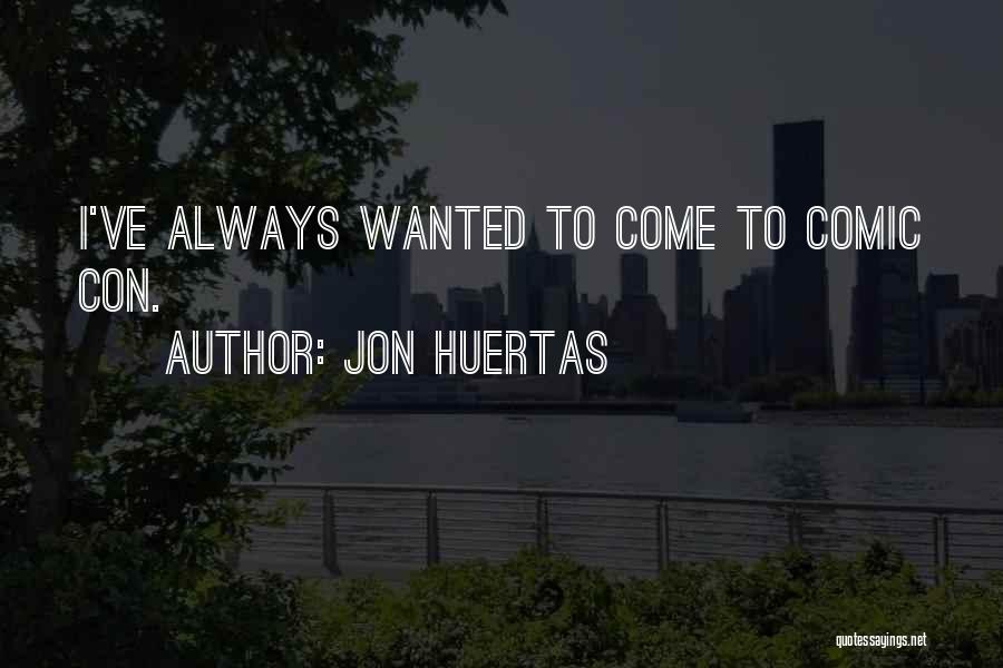 Jon Huertas Quotes: I've Always Wanted To Come To Comic Con.