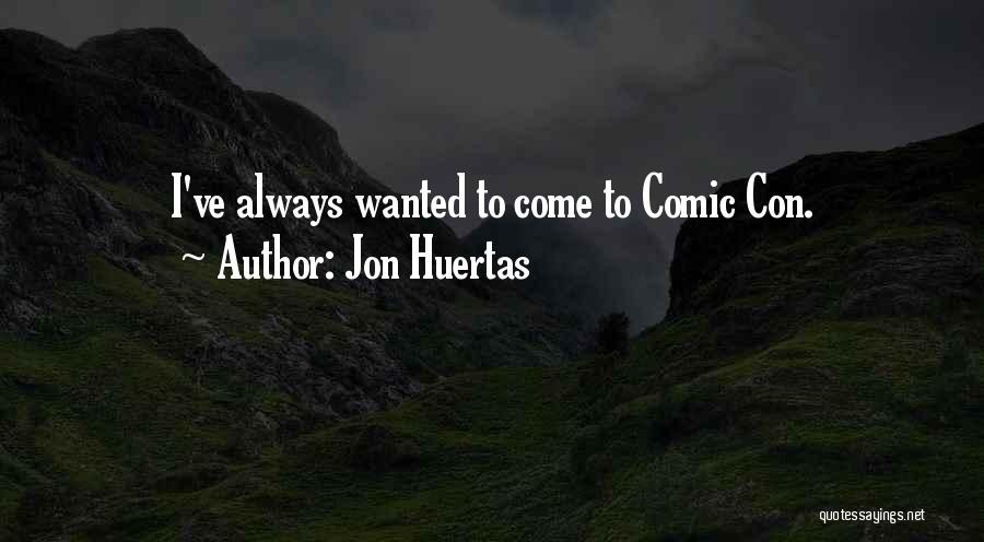 Jon Huertas Quotes: I've Always Wanted To Come To Comic Con.