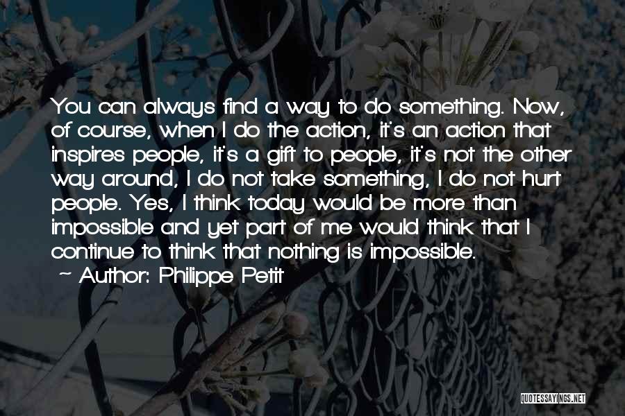 Philippe Petit Quotes: You Can Always Find A Way To Do Something. Now, Of Course, When I Do The Action, It's An Action