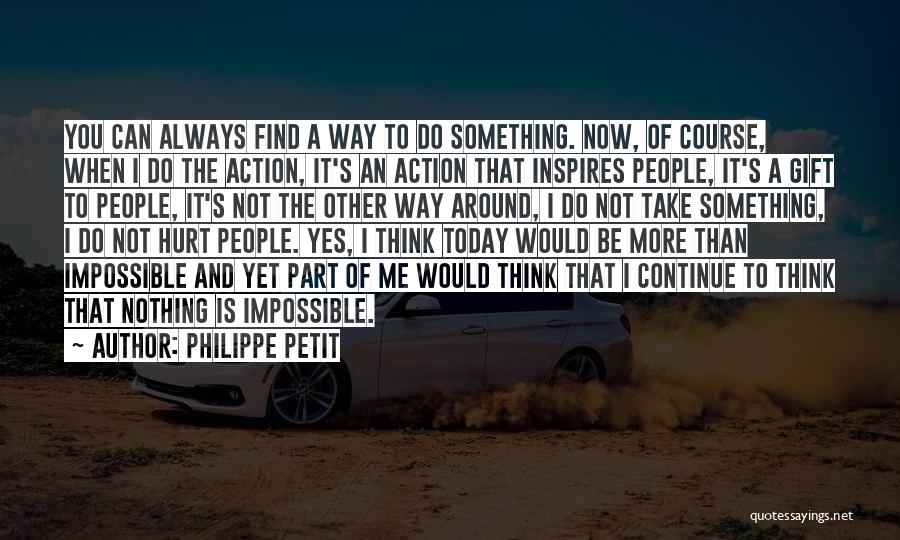 Philippe Petit Quotes: You Can Always Find A Way To Do Something. Now, Of Course, When I Do The Action, It's An Action