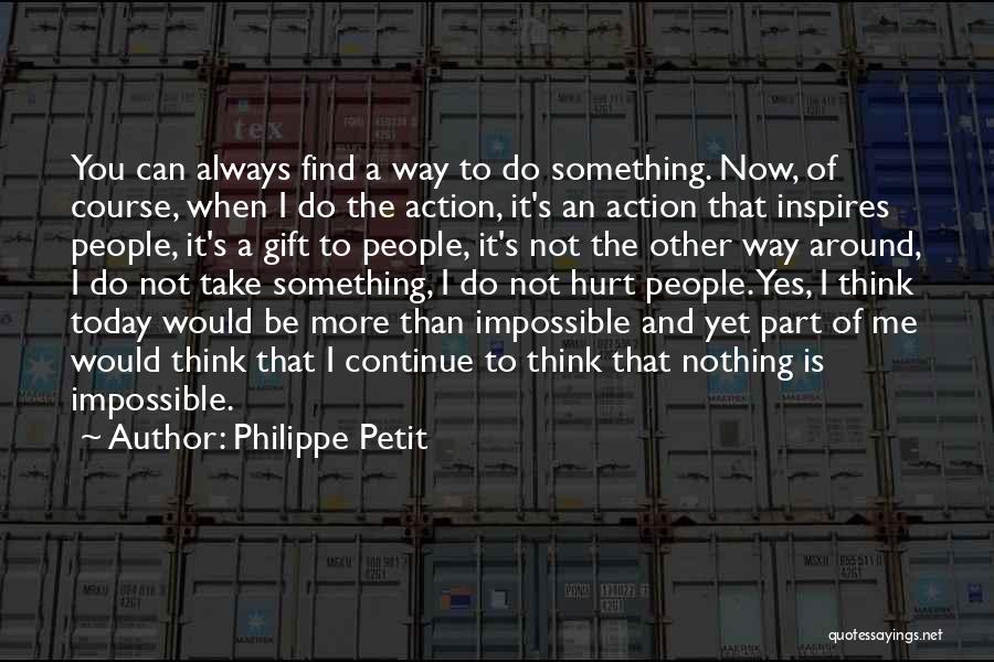 Philippe Petit Quotes: You Can Always Find A Way To Do Something. Now, Of Course, When I Do The Action, It's An Action