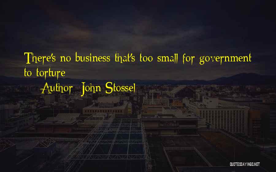 John Stossel Quotes: There's No Business That's Too Small For Government To Torture