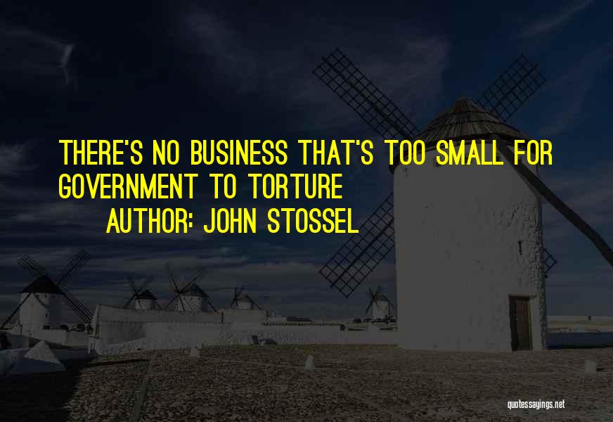 John Stossel Quotes: There's No Business That's Too Small For Government To Torture