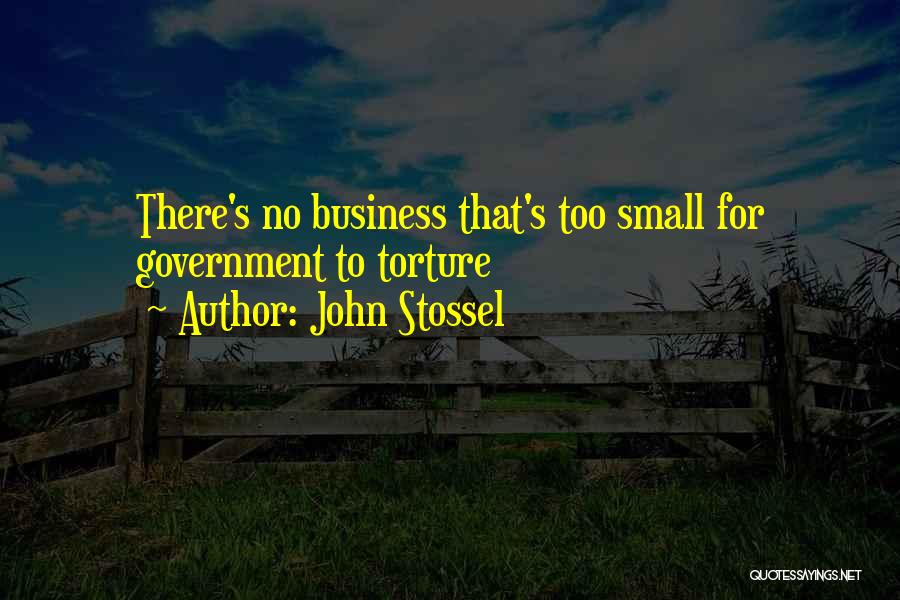 John Stossel Quotes: There's No Business That's Too Small For Government To Torture