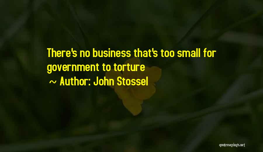 John Stossel Quotes: There's No Business That's Too Small For Government To Torture