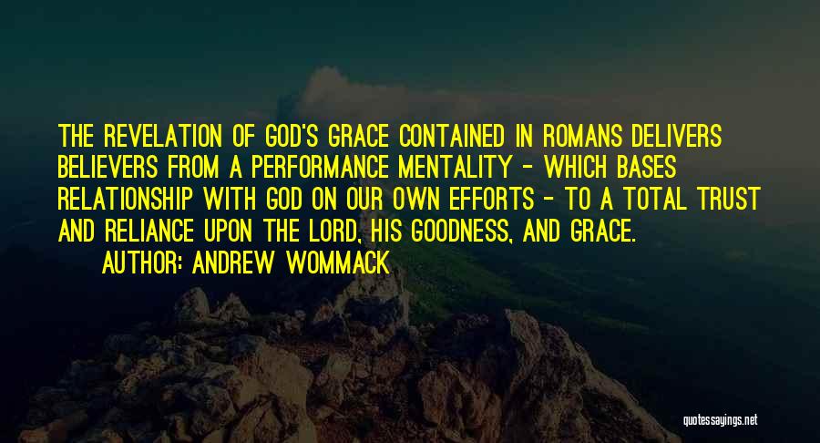 Andrew Wommack Quotes: The Revelation Of God's Grace Contained In Romans Delivers Believers From A Performance Mentality - Which Bases Relationship With God