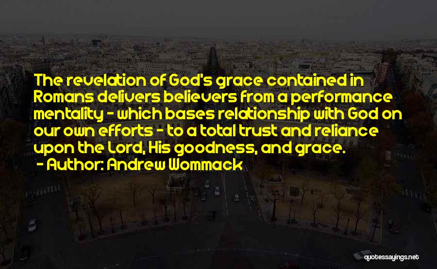 Andrew Wommack Quotes: The Revelation Of God's Grace Contained In Romans Delivers Believers From A Performance Mentality - Which Bases Relationship With God