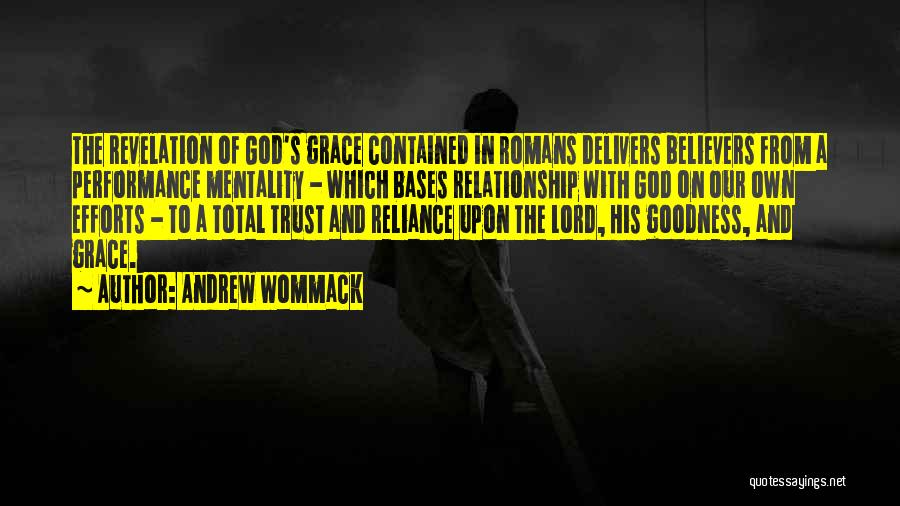 Andrew Wommack Quotes: The Revelation Of God's Grace Contained In Romans Delivers Believers From A Performance Mentality - Which Bases Relationship With God