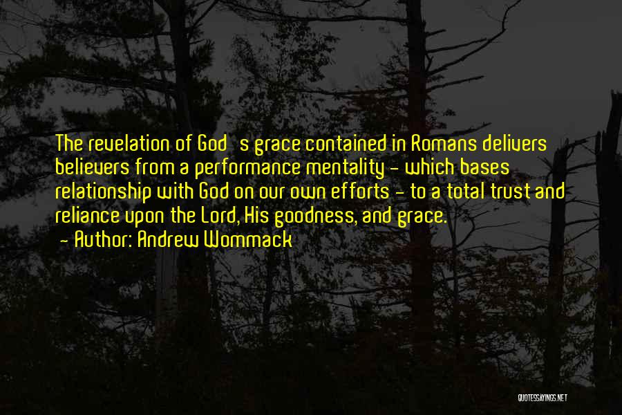 Andrew Wommack Quotes: The Revelation Of God's Grace Contained In Romans Delivers Believers From A Performance Mentality - Which Bases Relationship With God