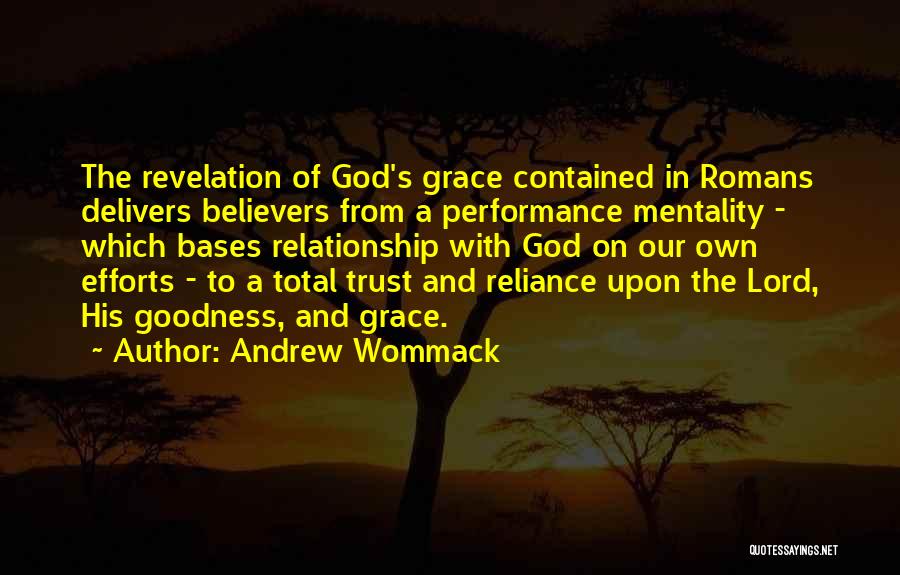 Andrew Wommack Quotes: The Revelation Of God's Grace Contained In Romans Delivers Believers From A Performance Mentality - Which Bases Relationship With God