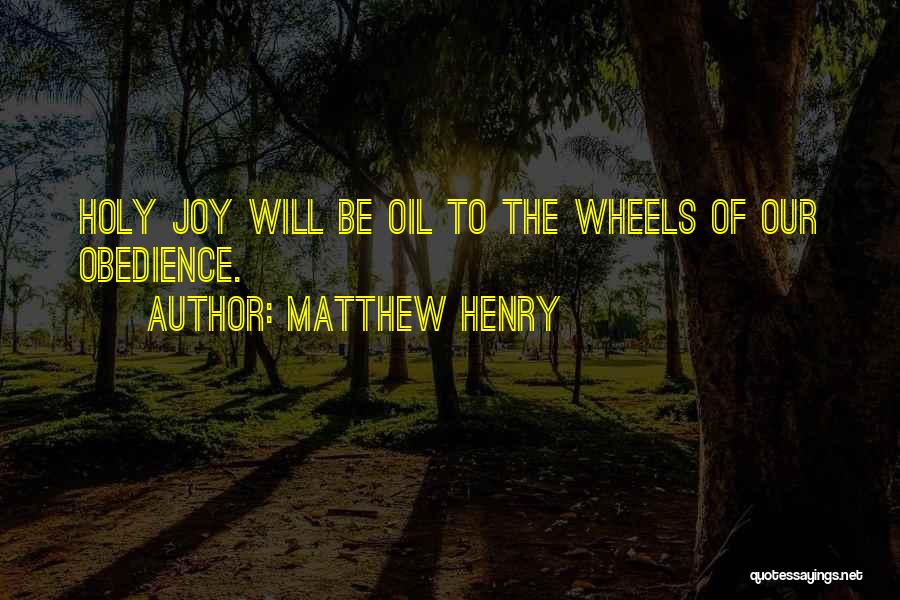 Matthew Henry Quotes: Holy Joy Will Be Oil To The Wheels Of Our Obedience.