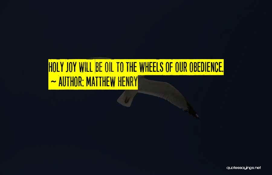 Matthew Henry Quotes: Holy Joy Will Be Oil To The Wheels Of Our Obedience.