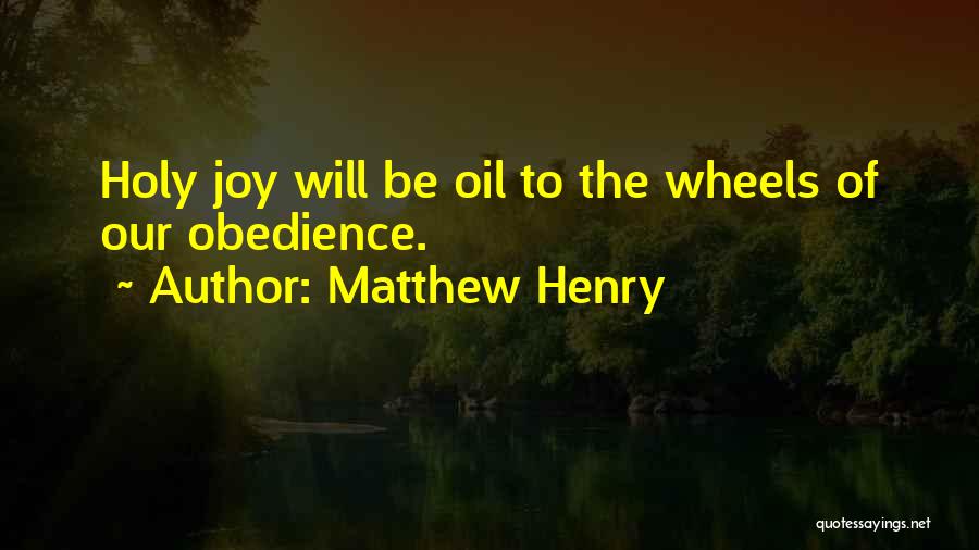 Matthew Henry Quotes: Holy Joy Will Be Oil To The Wheels Of Our Obedience.