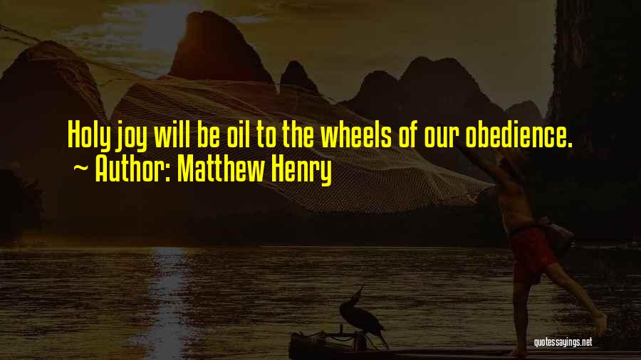 Matthew Henry Quotes: Holy Joy Will Be Oil To The Wheels Of Our Obedience.