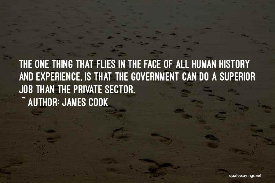 James Cook Quotes: The One Thing That Flies In The Face Of All Human History And Experience, Is That The Government Can Do