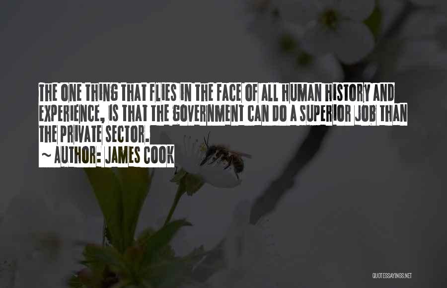 James Cook Quotes: The One Thing That Flies In The Face Of All Human History And Experience, Is That The Government Can Do