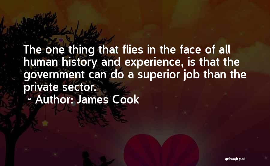 James Cook Quotes: The One Thing That Flies In The Face Of All Human History And Experience, Is That The Government Can Do