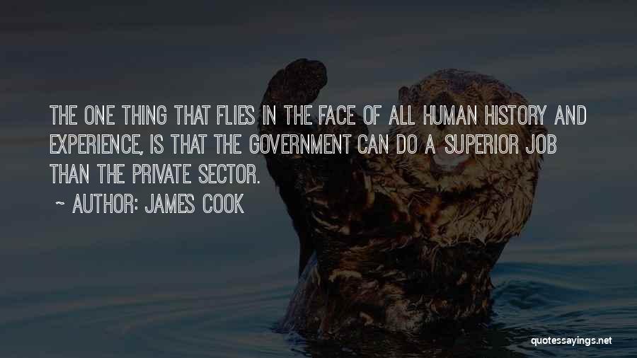 James Cook Quotes: The One Thing That Flies In The Face Of All Human History And Experience, Is That The Government Can Do