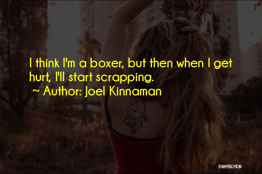 Joel Kinnaman Quotes: I Think I'm A Boxer, But Then When I Get Hurt, I'll Start Scrapping.