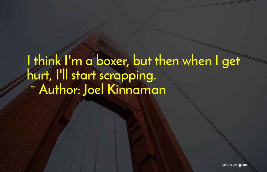 Joel Kinnaman Quotes: I Think I'm A Boxer, But Then When I Get Hurt, I'll Start Scrapping.