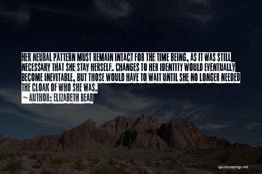 Elizabeth Bear Quotes: Her Neural Pattern Must Remain Intact For The Time Being, As It Was Still Necessary That She Stay Herself. Changes