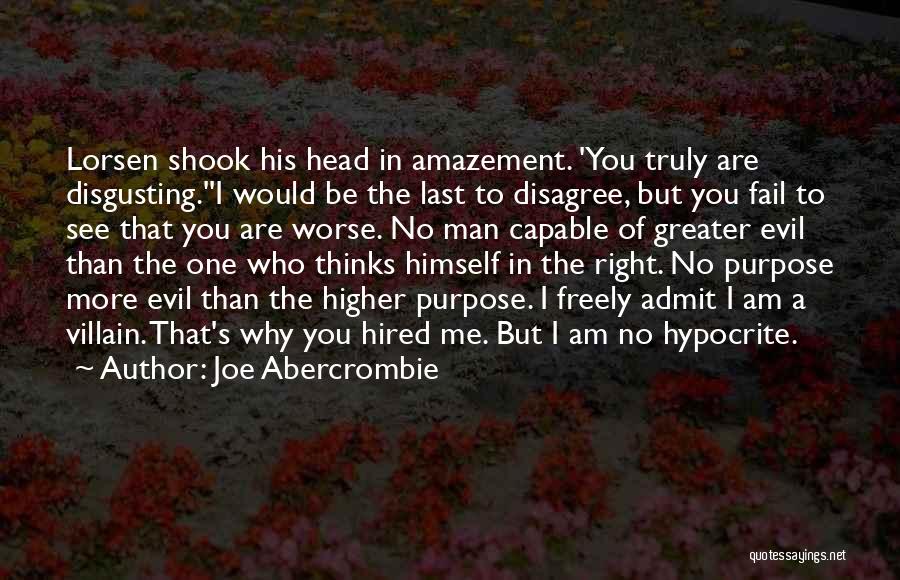 Joe Abercrombie Quotes: Lorsen Shook His Head In Amazement. 'you Truly Are Disgusting.''i Would Be The Last To Disagree, But You Fail To