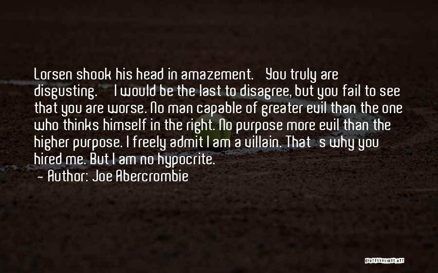 Joe Abercrombie Quotes: Lorsen Shook His Head In Amazement. 'you Truly Are Disgusting.''i Would Be The Last To Disagree, But You Fail To