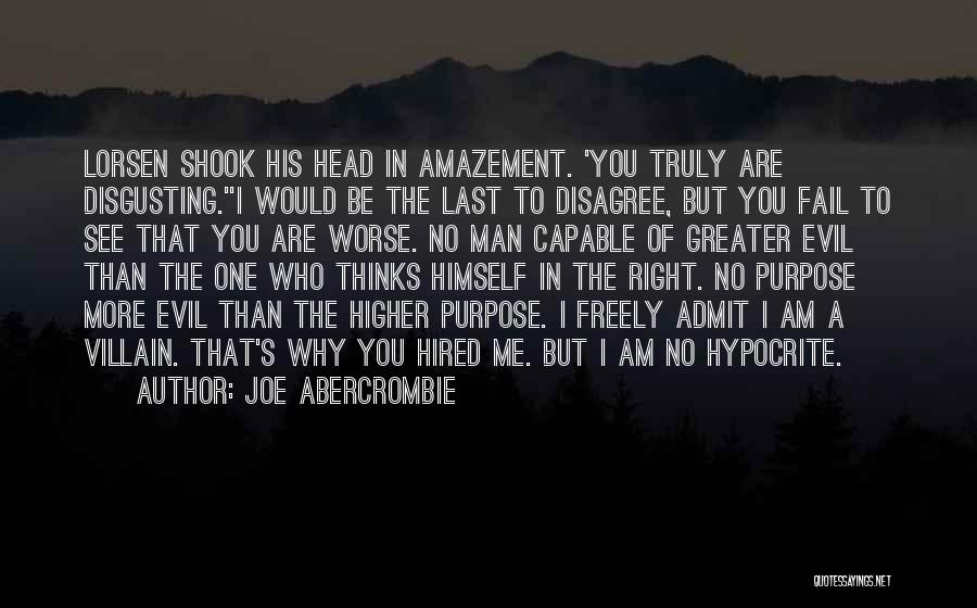 Joe Abercrombie Quotes: Lorsen Shook His Head In Amazement. 'you Truly Are Disgusting.''i Would Be The Last To Disagree, But You Fail To