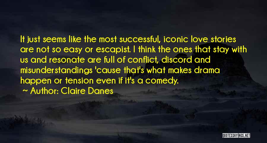Claire Danes Quotes: It Just Seems Like The Most Successful, Iconic Love Stories Are Not So Easy Or Escapist. I Think The Ones
