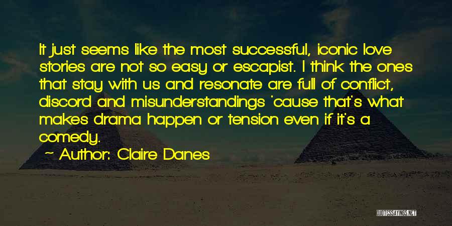 Claire Danes Quotes: It Just Seems Like The Most Successful, Iconic Love Stories Are Not So Easy Or Escapist. I Think The Ones