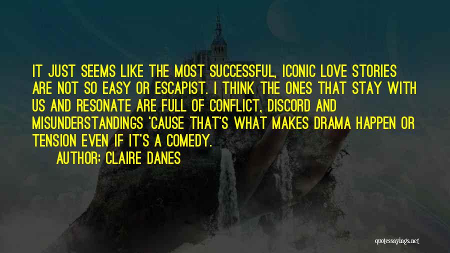 Claire Danes Quotes: It Just Seems Like The Most Successful, Iconic Love Stories Are Not So Easy Or Escapist. I Think The Ones