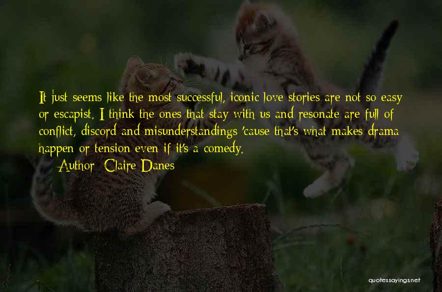 Claire Danes Quotes: It Just Seems Like The Most Successful, Iconic Love Stories Are Not So Easy Or Escapist. I Think The Ones