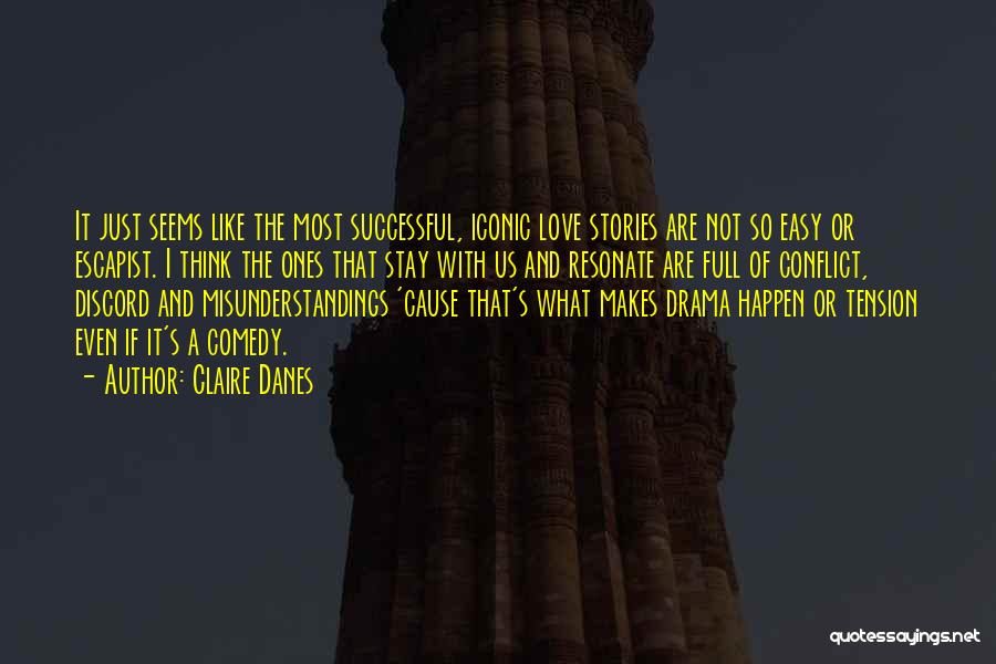 Claire Danes Quotes: It Just Seems Like The Most Successful, Iconic Love Stories Are Not So Easy Or Escapist. I Think The Ones