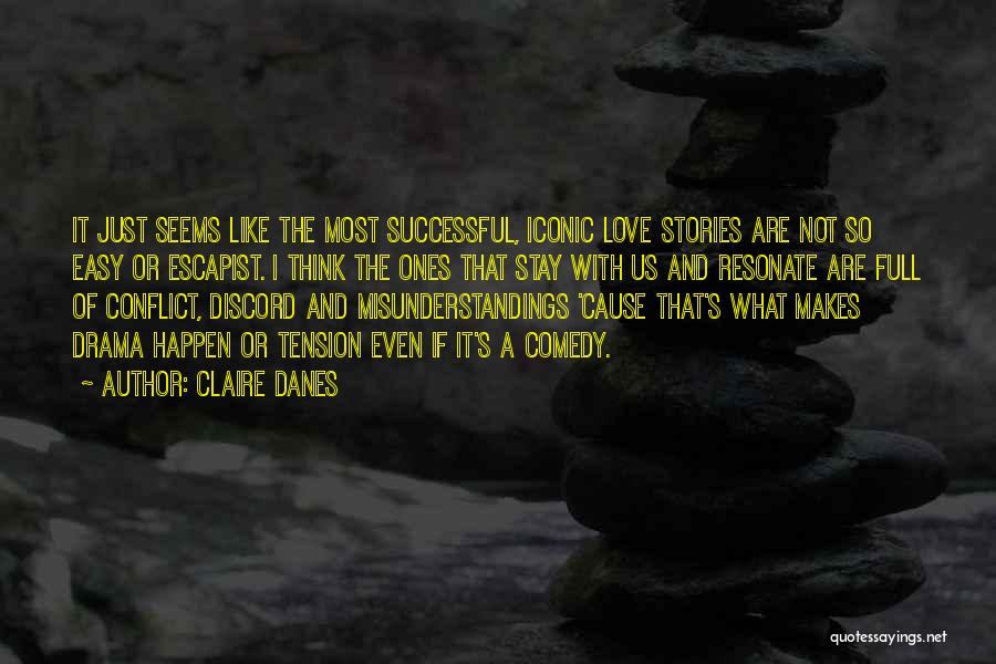 Claire Danes Quotes: It Just Seems Like The Most Successful, Iconic Love Stories Are Not So Easy Or Escapist. I Think The Ones
