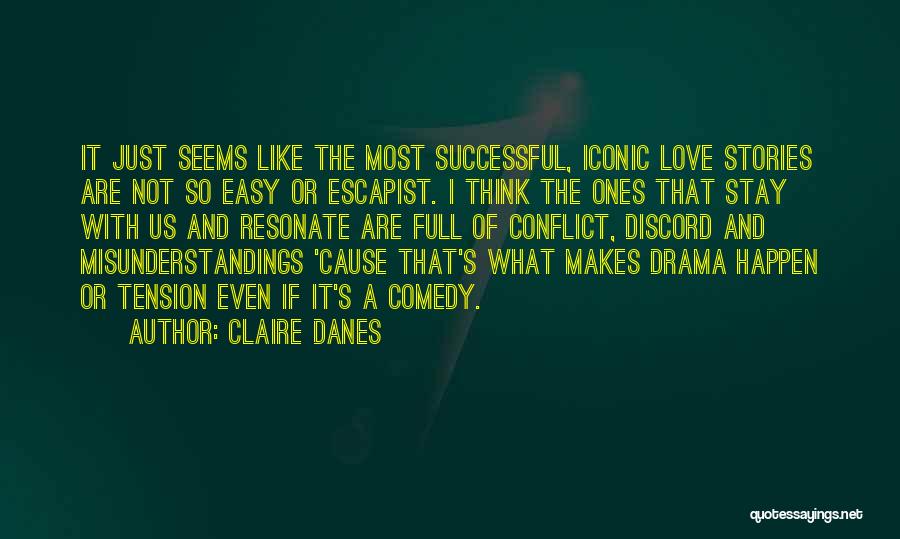 Claire Danes Quotes: It Just Seems Like The Most Successful, Iconic Love Stories Are Not So Easy Or Escapist. I Think The Ones