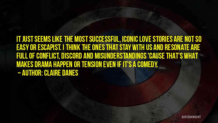 Claire Danes Quotes: It Just Seems Like The Most Successful, Iconic Love Stories Are Not So Easy Or Escapist. I Think The Ones